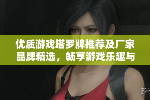 优质游戏塔罗牌推荐及厂家品牌精选，畅享游戏乐趣与神秘体验