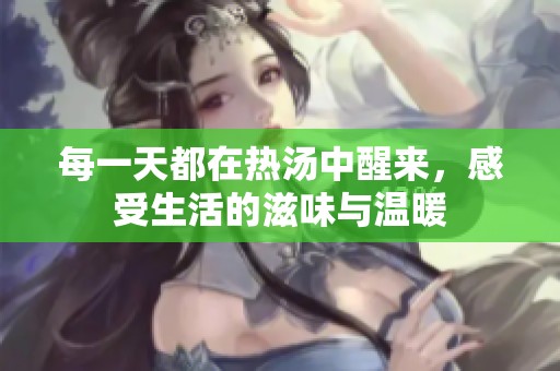 每一天都在热汤中醒来，感受生活的滋味与温暖