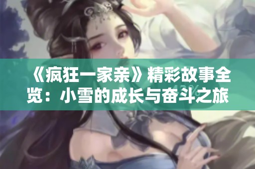 《疯狂一家亲》精彩故事全览：小雪的成长与奋斗之旅