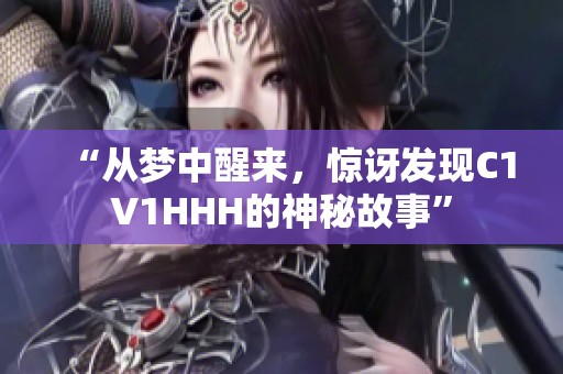 “从梦中醒来，惊讶发现C1V1HHH的神秘故事”