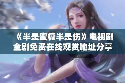 《半是蜜糖半是伤》电视剧全剧免费在线观赏地址分享