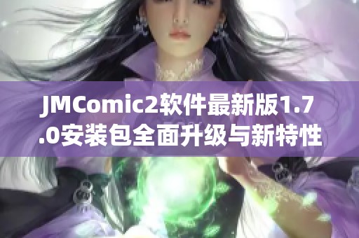 JMComic2软件最新版1.7.0安装包全面升级与新特性介绍