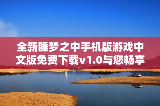 全新睡梦之中手机版游戏中文版免费下载v1.0与您畅享梦境探险