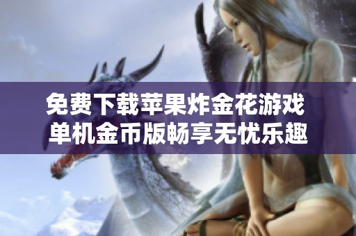 免费下载苹果炸金花游戏 单机金币版畅享无忧乐趣
