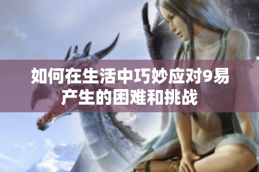 如何在生活中巧妙应对9易产生的困难和挑战