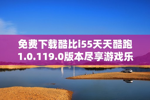 免费下载酷比i55天天酷跑1.0.119.0版本尽享游戏乐趣
