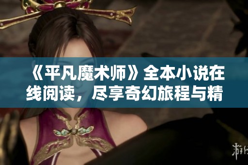 《平凡魔术师》全本小说在线阅读，尽享奇幻旅程与精彩剧情