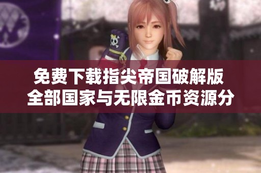 免费下载指尖帝国破解版 全部国家与无限金币资源分享