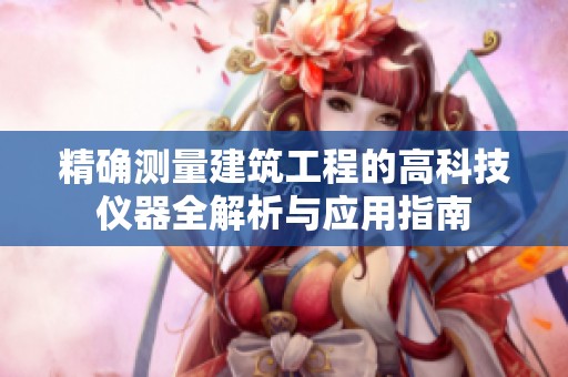 精确测量建筑工程的高科技仪器全解析与应用指南