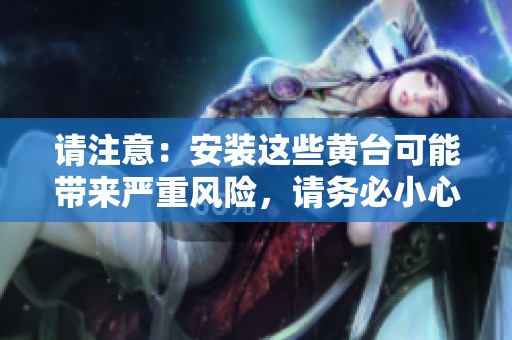 请注意：安装这些黄台可能带来严重风险，请务必小心选择