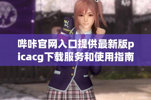 哔咔官网入口提供最新版picacg下载服务和使用指南