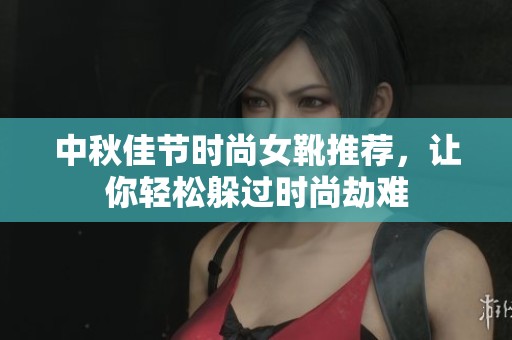 中秋佳节时尚女靴推荐，让你轻松躲过时尚劫难