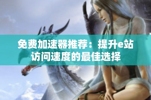 免费加速器推荐：提升e站访问速度的最佳选择