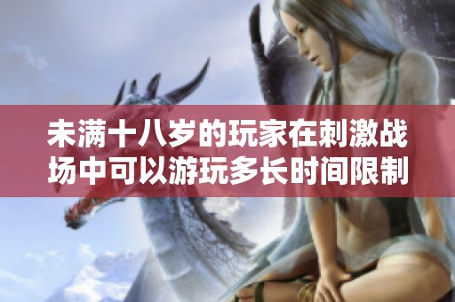未满十八岁的玩家在刺激战场中可以游玩多长时间限制解析