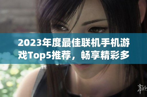 2023年度最佳联机手机游戏Top5推荐，畅享精彩多人互动体验