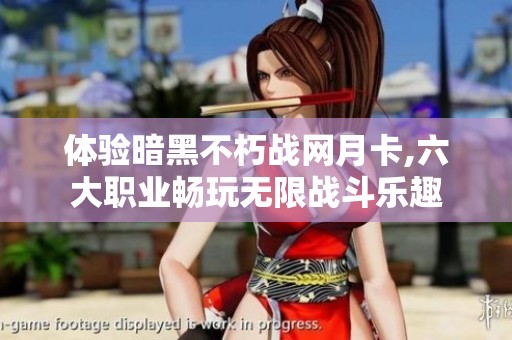 体验暗黑不朽战网月卡,六大职业畅玩无限战斗乐趣