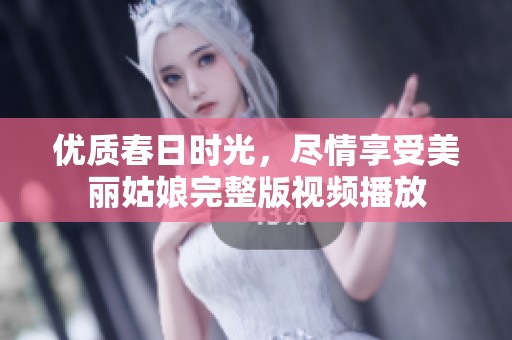 优质春日时光，尽情享受美丽姑娘完整版视频播放