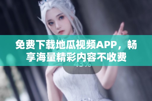 免费下载地瓜视频APP，畅享海量精彩内容不收费