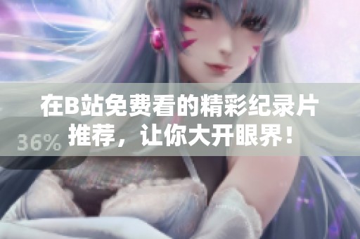 在B站免费看的精彩纪录片推荐，让你大开眼界！