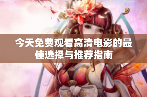 今天免费观看高清电影的最佳选择与推荐指南
