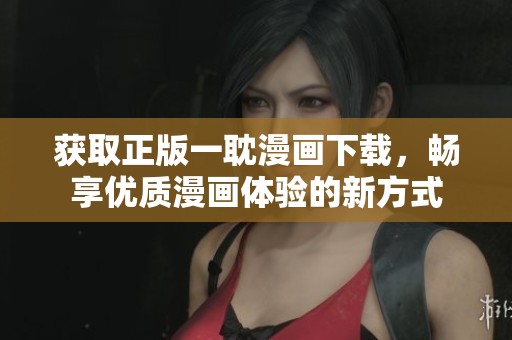 获取正版一耽漫画下载，畅享优质漫画体验的新方式