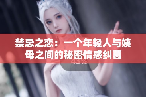 禁忌之恋：一个年轻人与姨母之间的秘密情感纠葛
