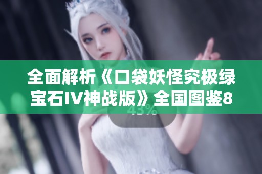 全面解析《口袋妖怪究极绿宝石IV神战版》全国图鉴811捕捉攻略与地点详解
