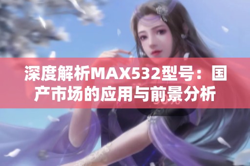深度解析MAX532型号：国产市场的应用与前景分析