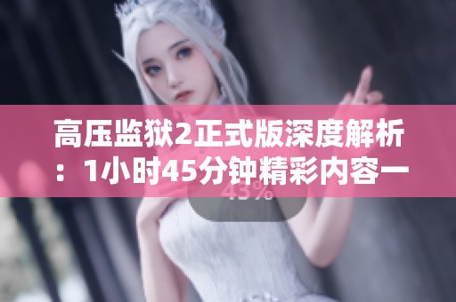 高压监狱2正式版深度解析：1小时45分钟精彩内容一网打尽