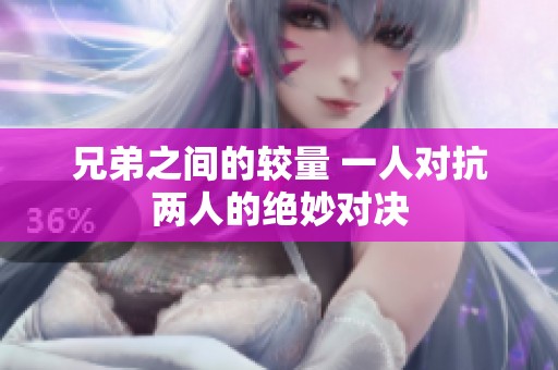 兄弟之间的较量 一人对抗两人的绝妙对决