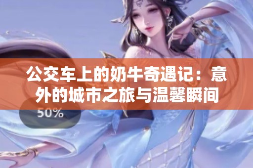 公交车上的奶牛奇遇记：意外的城市之旅与温馨瞬间
