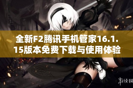 全新F2腾讯手机管家16.1.15版本免费下载与使用体验分享