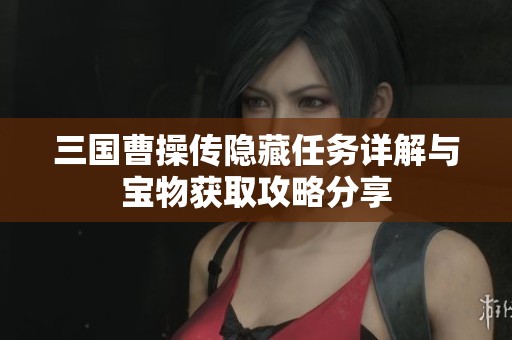 三国曹操传隐藏任务详解与宝物获取攻略分享