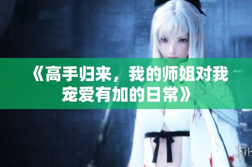 《高手归来，我的师姐对我宠爱有加的日常》