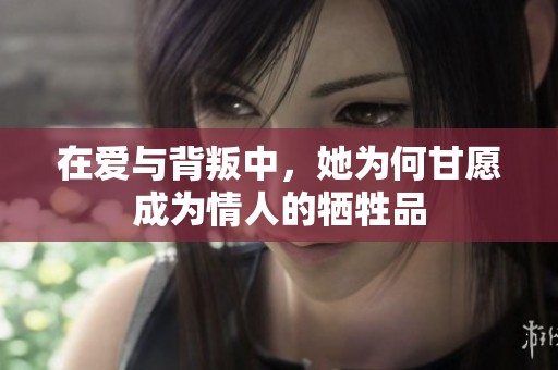 在爱与背叛中，她为何甘愿成为情人的牺牲品