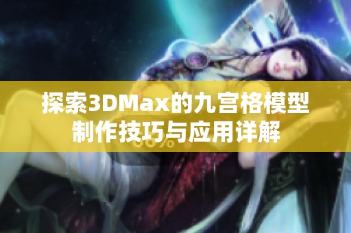 探索3DMax的九宫格模型制作技巧与应用详解