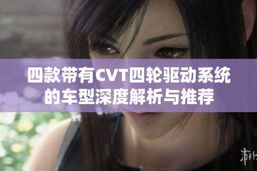 四款带有CVT四轮驱动系统的车型深度解析与推荐