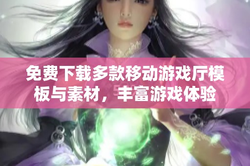 免费下载多款移动游戏厅模板与素材，丰富游戏体验
