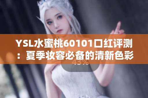 YSL水蜜桃60101口红评测：夏季妆容必备的清新色彩