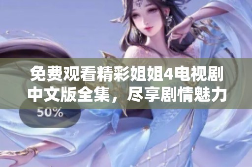 免费观看精彩姐姐4电视剧中文版全集，尽享剧情魅力