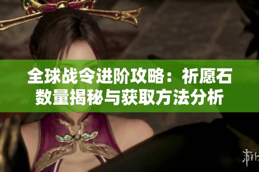 全球战令进阶攻略：祈愿石数量揭秘与获取方法分析