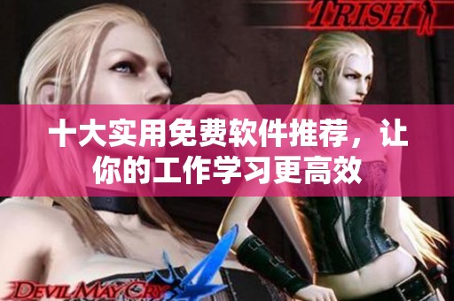 十大实用免费软件推荐，让你的工作学习更高效