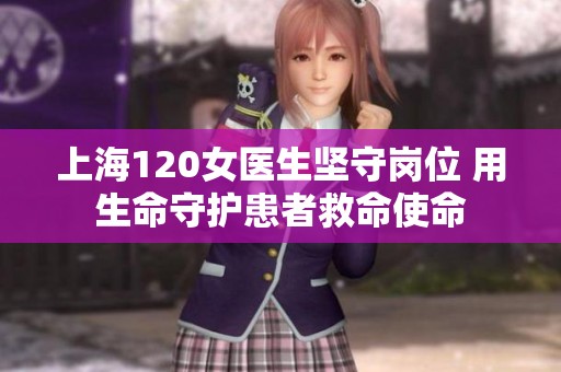 上海120女医生坚守岗位 用生命守护患者救命使命