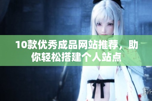10款优秀成品网站推荐，助你轻松搭建个人站点