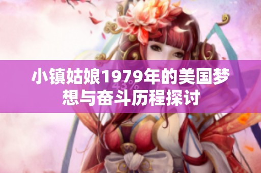 小镇姑娘1979年的美国梦想与奋斗历程探讨
