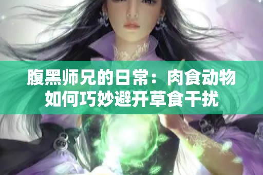 腹黑师兄的日常：肉食动物如何巧妙避开草食干扰
