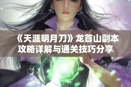 《天涯明月刀》龙首山副本攻略详解与通关技巧分享
