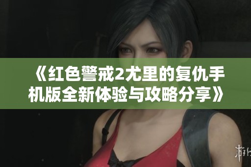 《红色警戒2尤里的复仇手机版全新体验与攻略分享》