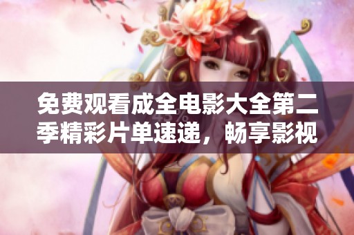 免费观看成全电影大全第二季精彩片单速递，畅享影视盛宴