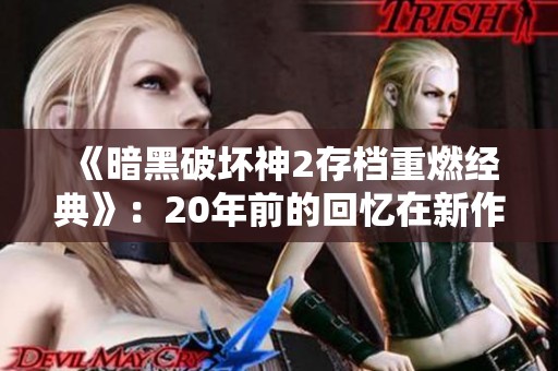 《暗黑破坏神2存档重燃经典》：20年前的回忆在新作中重现